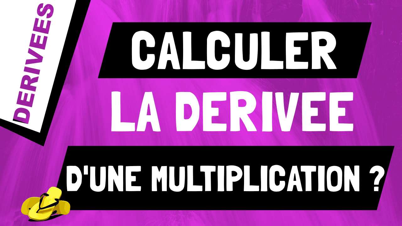 comment-retrouver-et-calculer-la-d-riv-e-d-une-multiplication-de-fonctions-les-maths-en-tongs